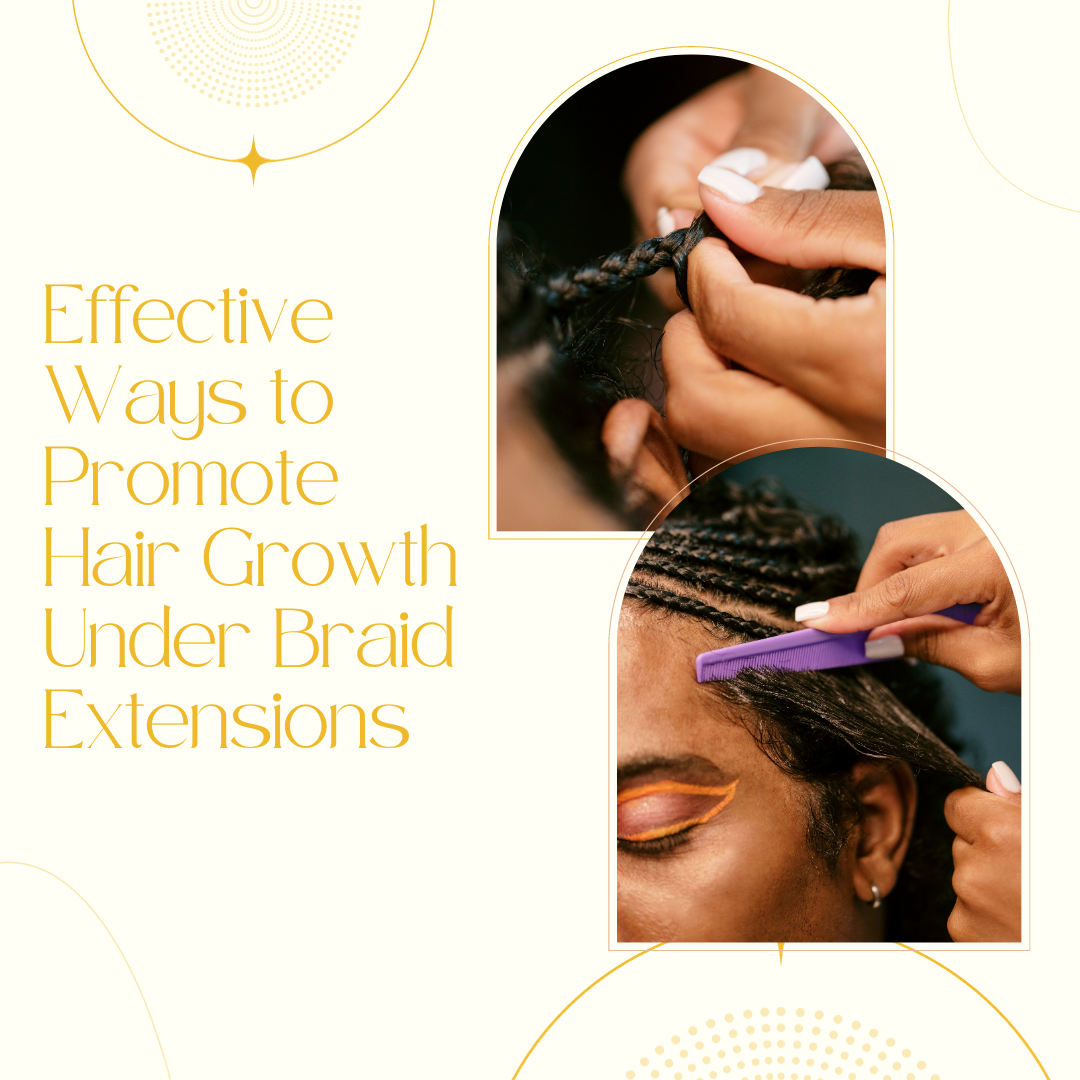 5 Effective Ways to Promote Hair Growth Under Braid Extensions 