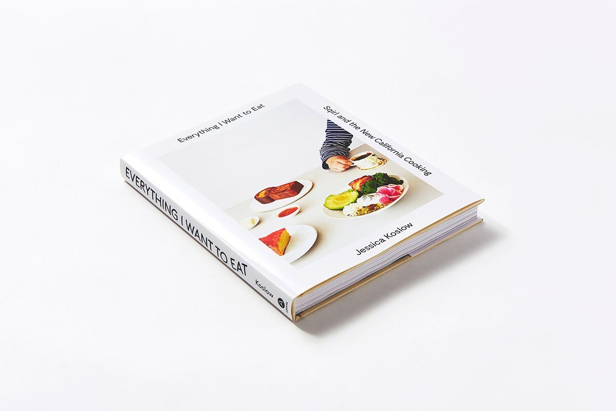 Everything I Want to Eat: Sqirl and the New California Cooking by Jessica Koslow