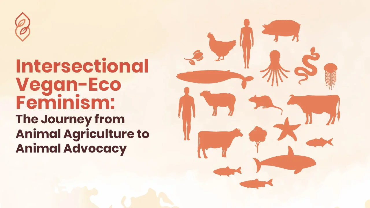 Intersectional Vegan-Eco Feminism: The Journey from Animal Agriculture to Animal Advocacy 