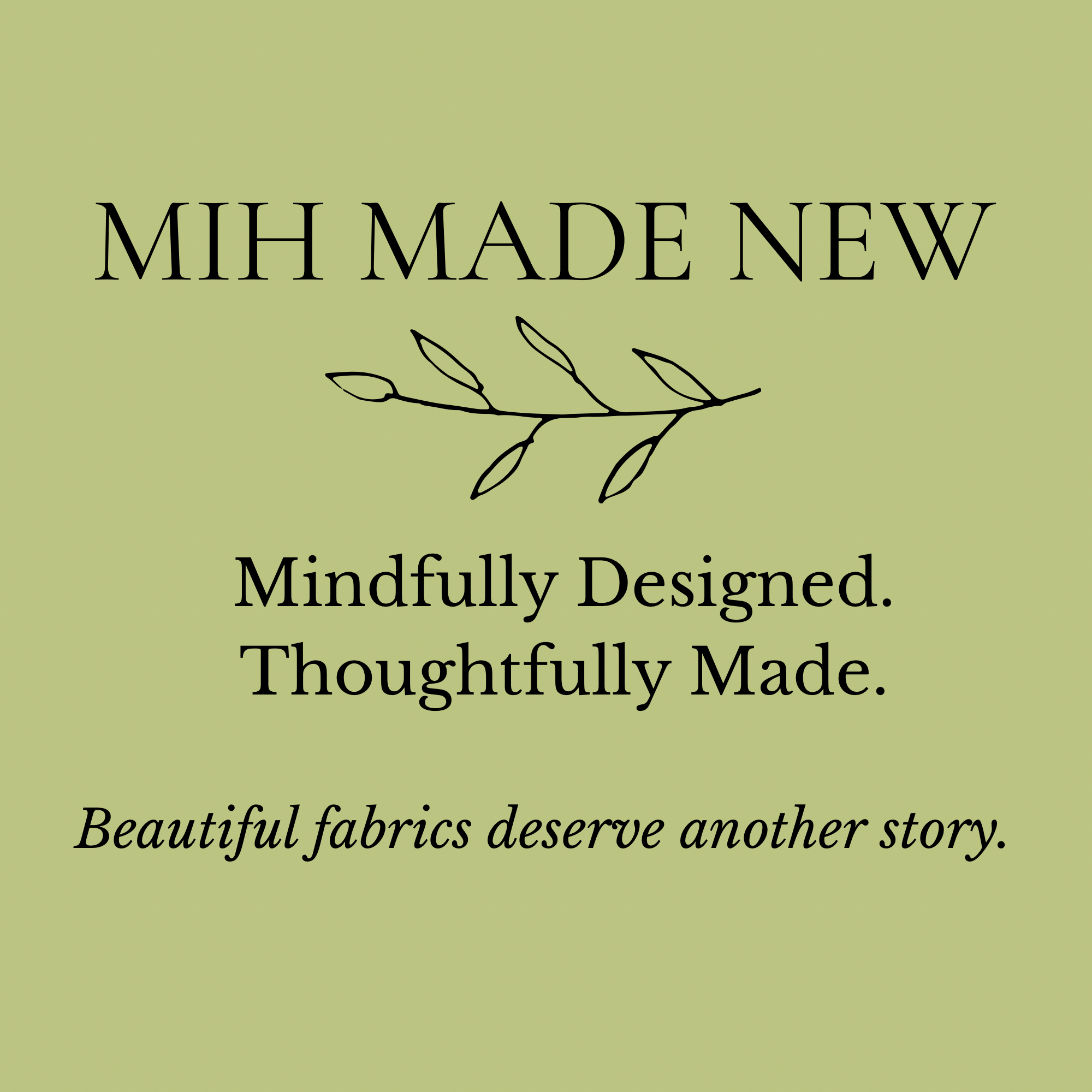 Logo with words "MIH MADE NEW" and "Mindfully Designed. Thoughtfully Made." and "Beautiful fabrics deserve another story."