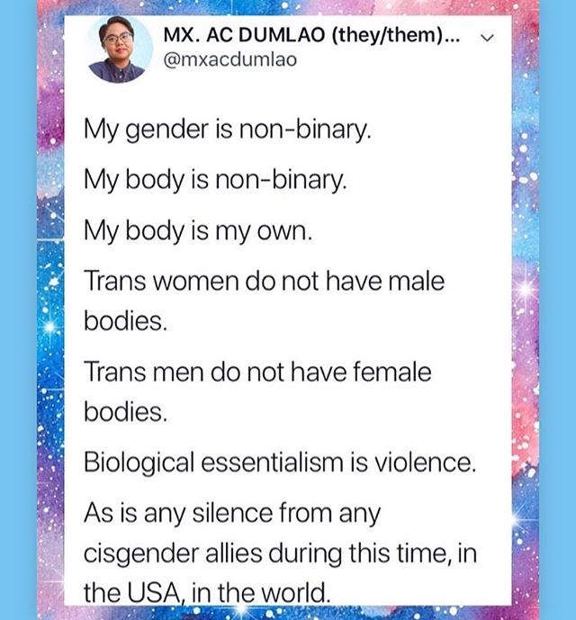 the brilliant queer disability &amp; transformative justice activist @mia.mingus posted this tweet written by queer trans non binary filipinx activist @menswearselfcare 🙏🏽💕 .
.
biological essentialism is the idea that our bodies have traits inherent to its nature just based on what genitals it has. some people call this &ldquo;hardwiring&rdquo; and tbh it&rsquo;s a silly idea. humans are super social creatures and much of our behavior is learned, not built into our DNA.
.
.
this idea of &ldquo;hardwiring&rdquo; is also transphobic bc genitals don&rsquo;t have gender ☺️ our brain is where our gender lives. women can have penises or vaginas or anything. men can have vaginas or penises or anything. non binary folks can have anything. intersex people exist too and they don&rsquo;t easily fit into the male or female gender box. check out queer intersex activist @pidgeo_n page for more info!
.
.
you may see many of these posts today in response to the trump administration&rsquo;s recent decision to erase the existence of trans and non binary genders. the memorandum states government agencies must explicitly state that only two sexes exist, which is just factually incorrect. someone once told me that if you really deconstruct the notion of there only being two gender options, you could end up realizing that there are as many genders as there are people. and i think that&rsquo;s a beautiful thing. that the way we move through the world is so unique, that it impacts the little individual ways we experience our bodies in the world. there are as many genders as there are people. and some memo isn&rsquo;t going to erase us 💕
.
.
to all the sexuality educators and therapists reading this, this is your notice to stop saying &ldquo;male bodied&rdquo; and &ldquo;female bodied&rdquo; TODAY. if you&rsquo;re talking about people with uteruses, then say that. but neither bodies nor genitals have inherent gender ☺️💕