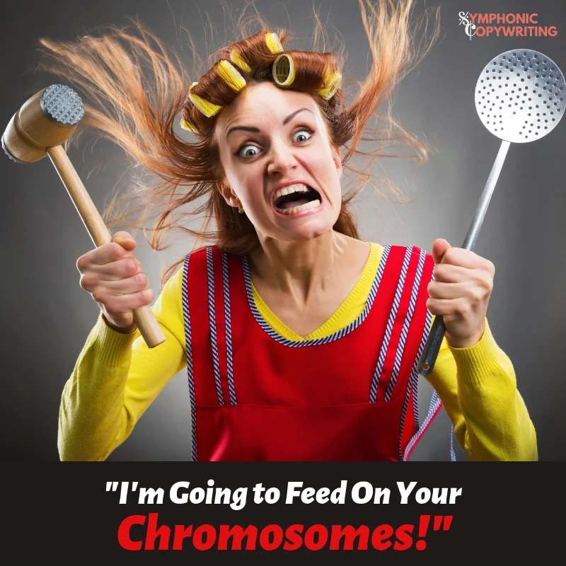 _I'm Going to Feed On Your Chromosomes!_.jpg