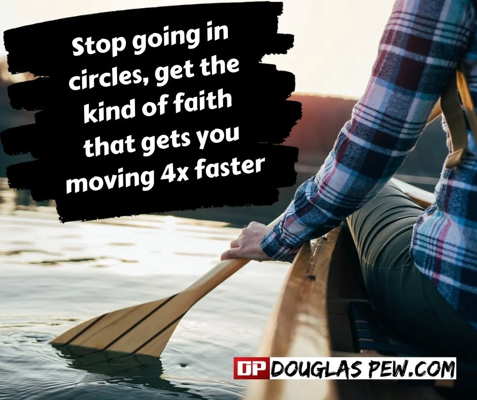 Stop going in circles, get the kind of faith that gets you moving 4x faster.jpg