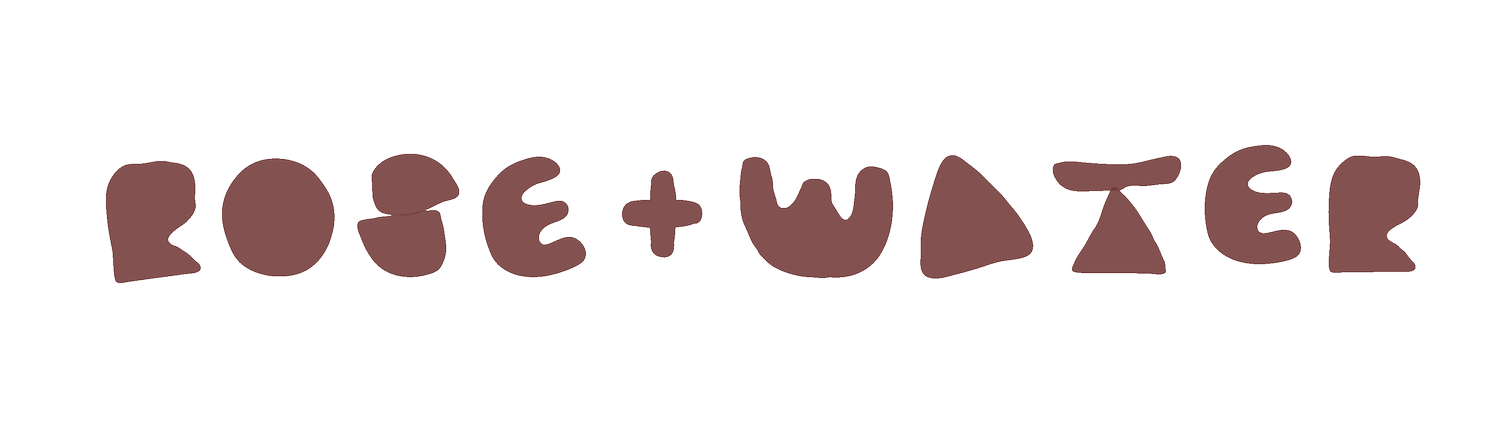 R O S E + W A T E R