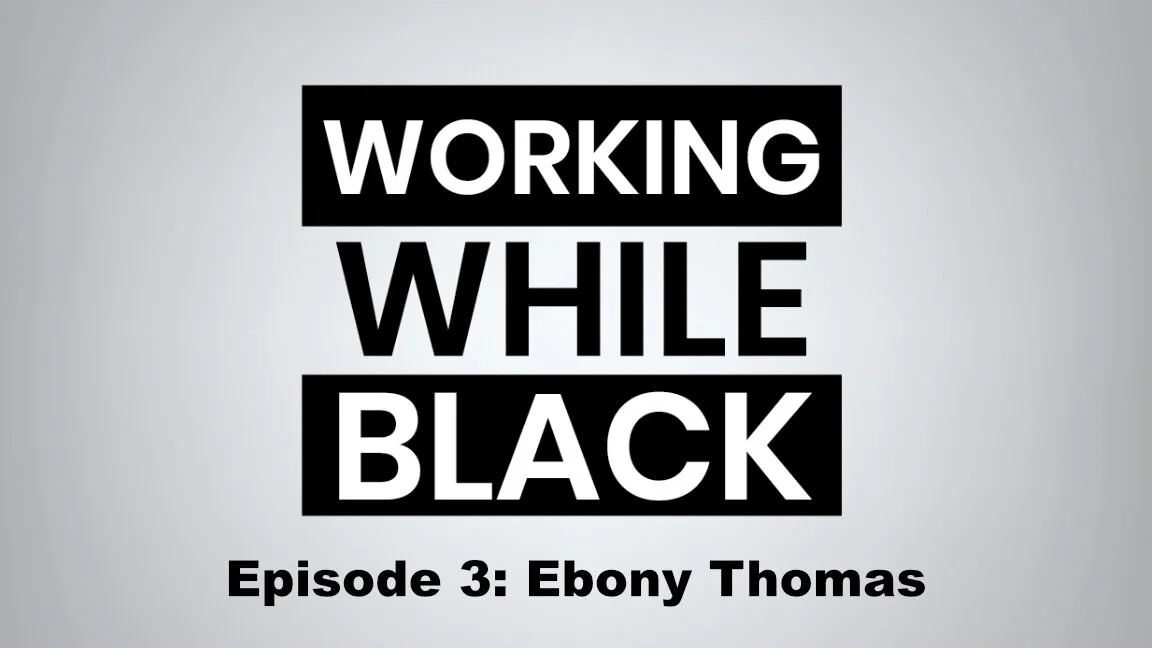 Working While Black - Episode 3 - Ebony Thomas