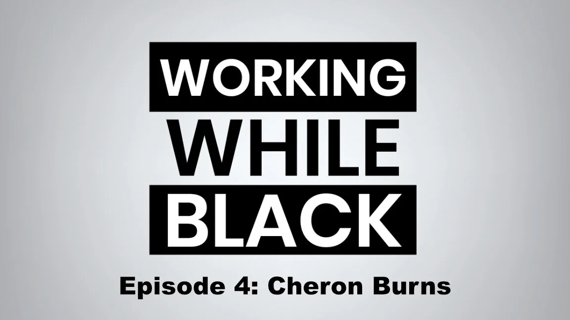 Working While Black - Episode 4 - Cheron Burns