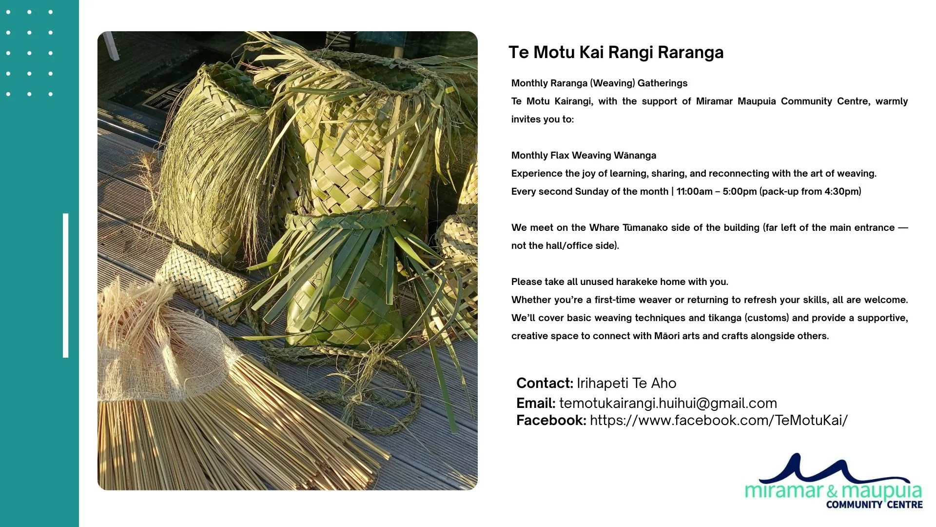  Dates for Miramar Maupuia Community Centre Raranga (Weaving)  • 8 February •  No weaving Pihinga  session; only  Tuākana  in March  • 12 April TBA • 10 May • 14 June • 12 July • 9 August • 13 September • 11 October • 8 November • 13 December TBA – C