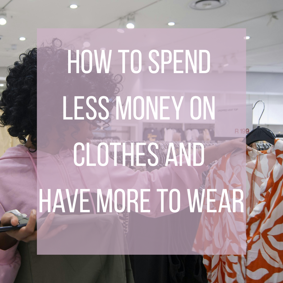 How To Spend Less On Clothes, But Have more to wear