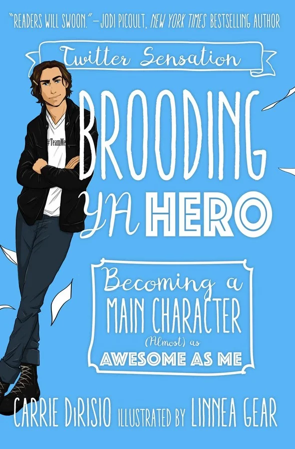 BROODING YA HERO: BECOMING A MAIN CHARACTER (ALMOST) AS AWESOME AS ME by Carrie DiRisio, Illustrated by Linnea Gear