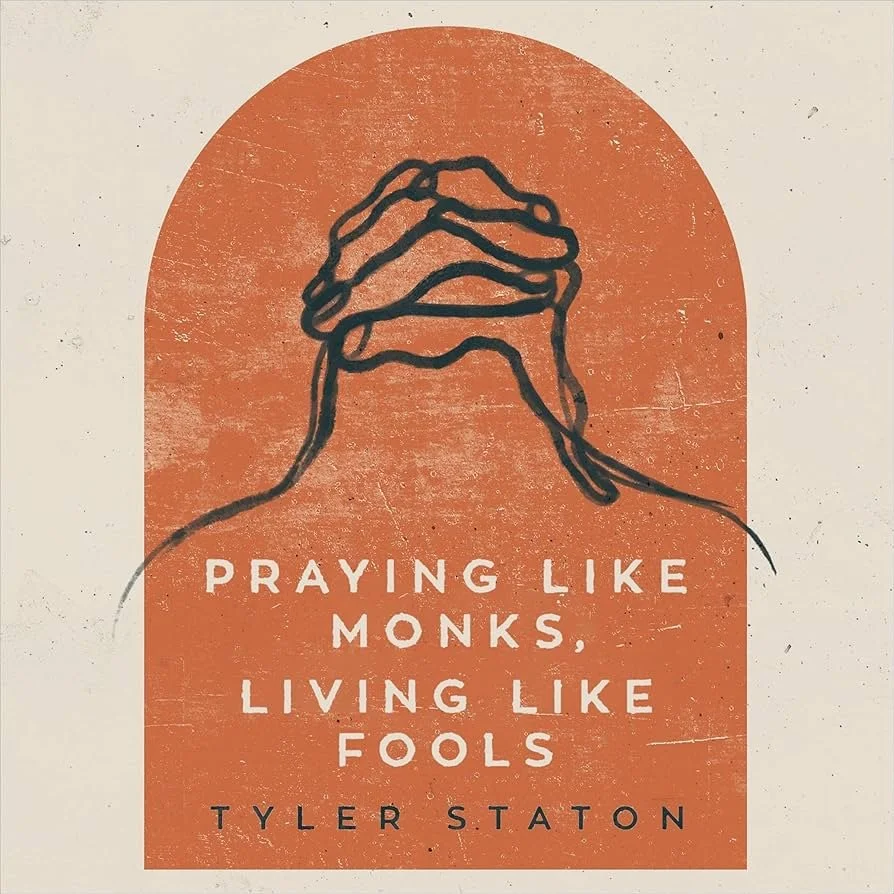 praying like monks living like fools tyler staton.jpg