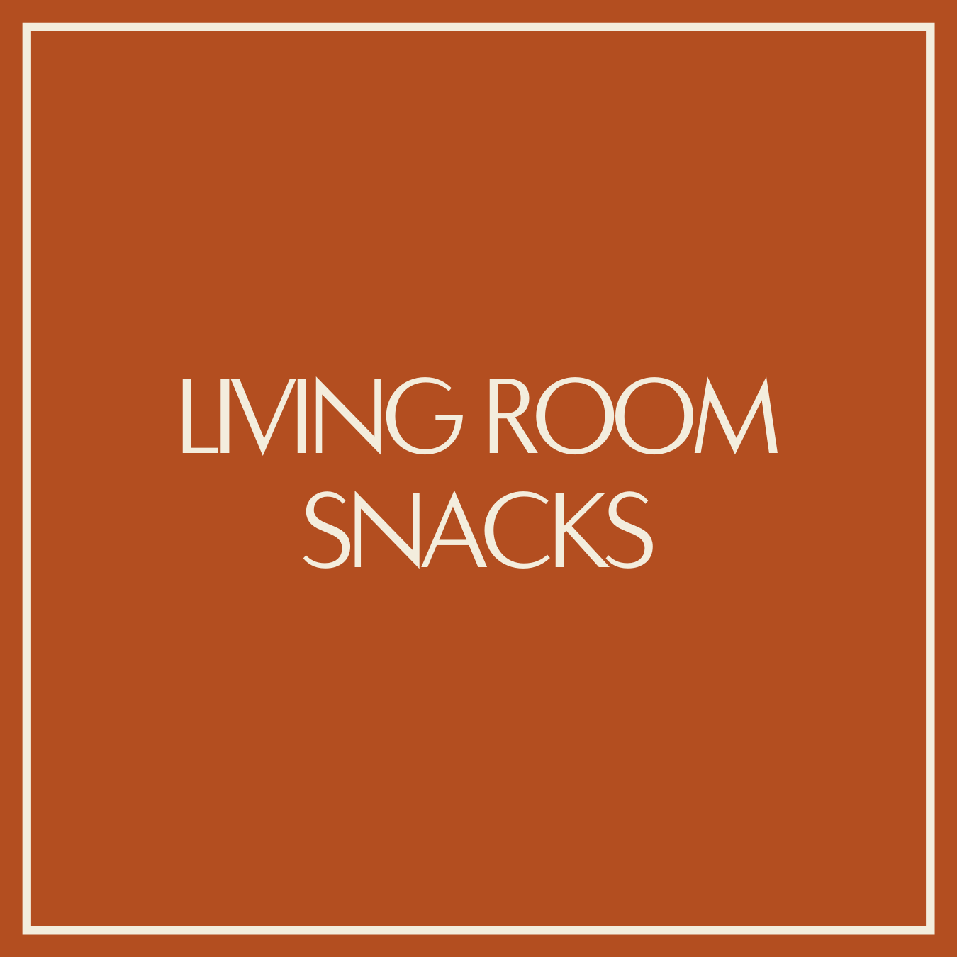 LIVING ROOM SNACKS