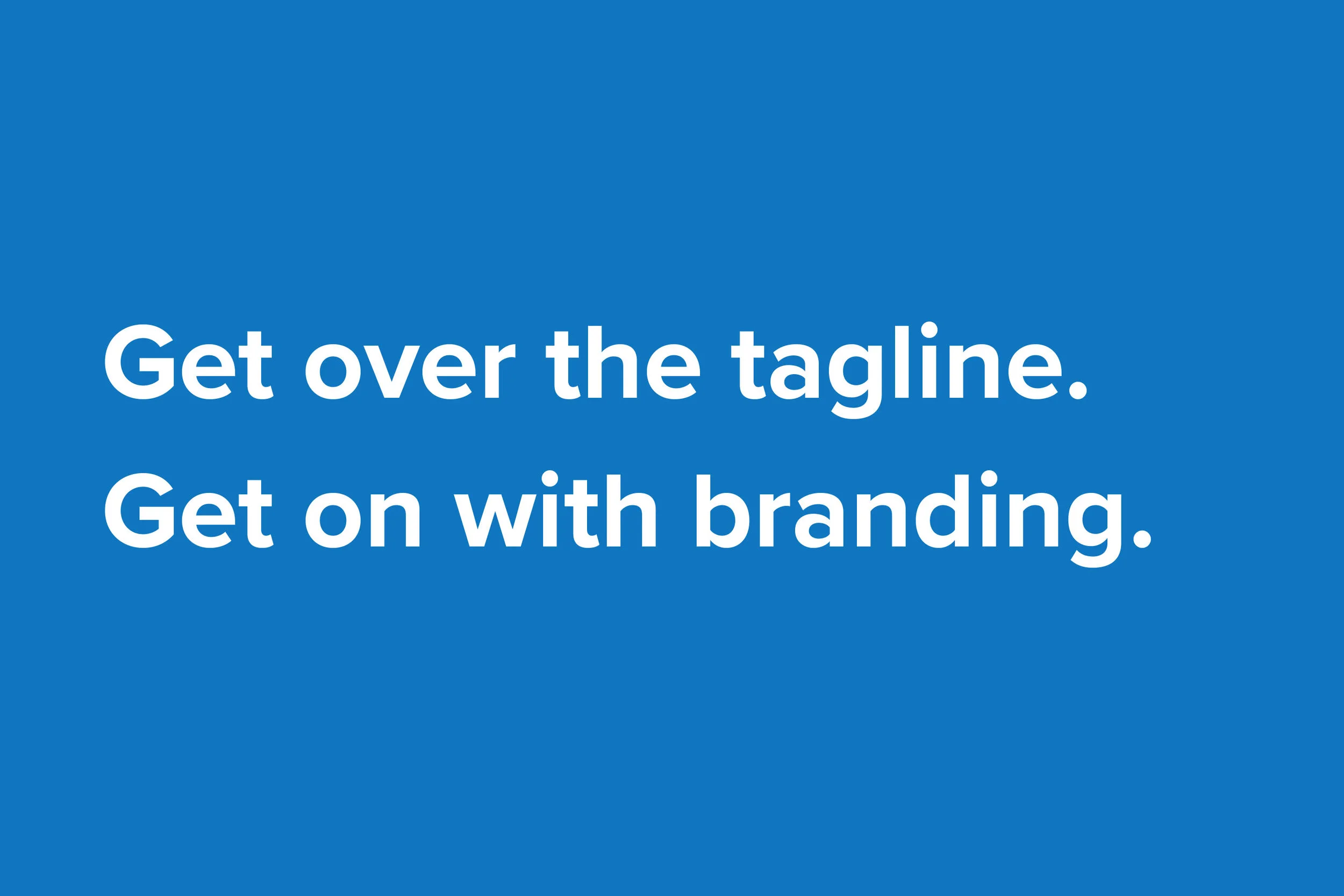 Get Over the Tagline; Get On with Branding.