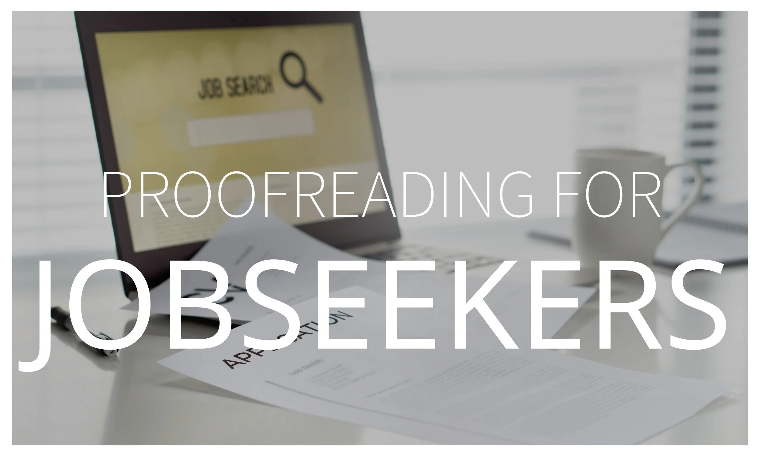 Proofreading, editing and document formatting and layout services for job seekers and people applying for work