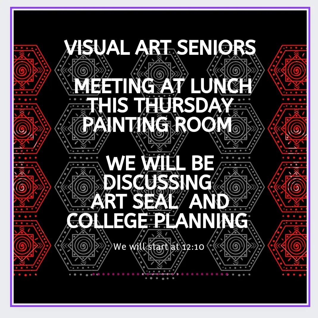 Visual Art Seniors, we will be having a Arts Seal and college planning meeting this Thursday in the Painting Room at lunch. We will start at 12:10.