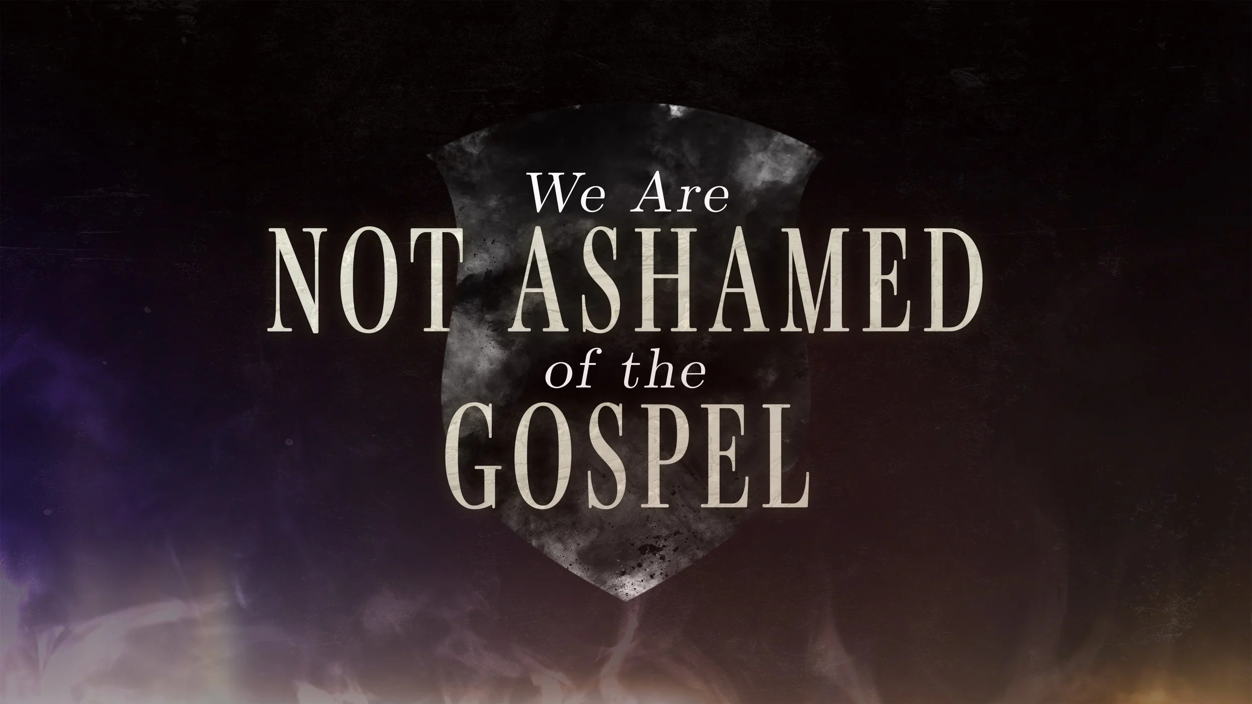 We Are Not Ashamed of the Gospel