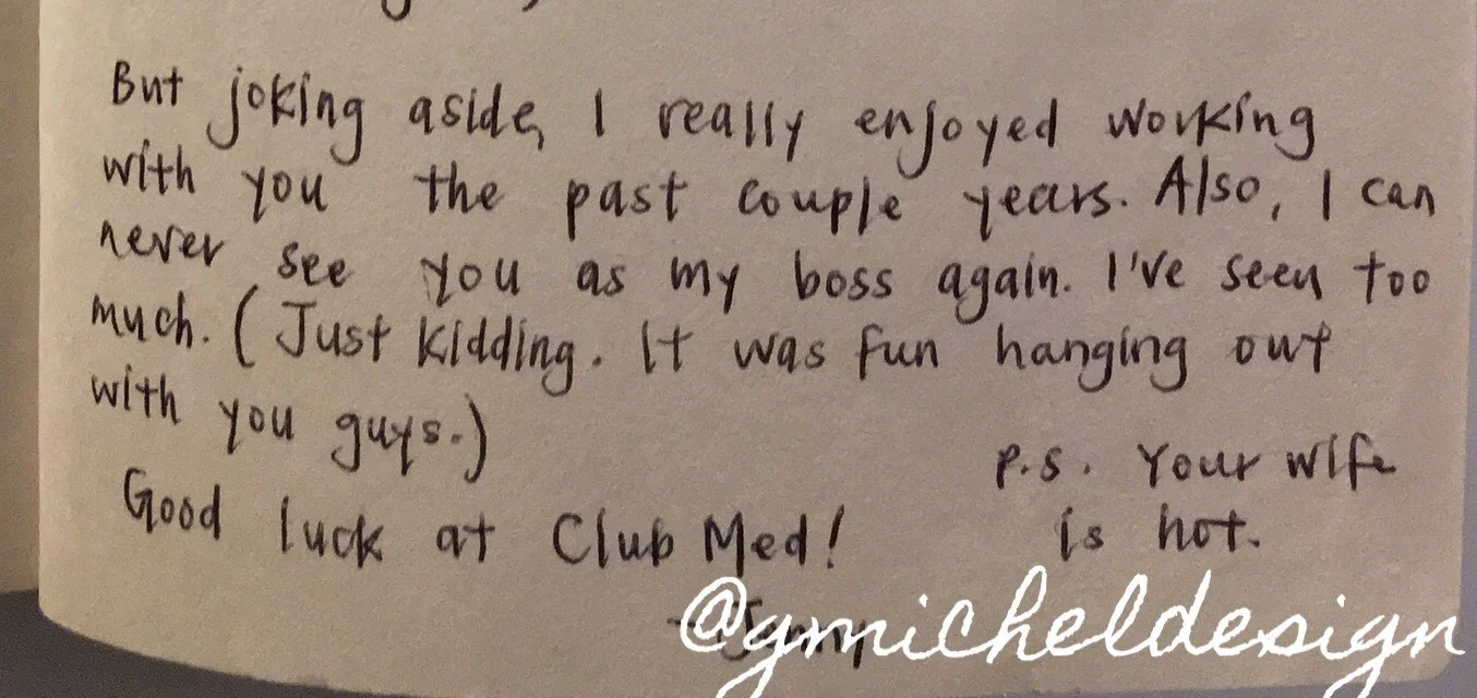 “I really enjoyed working with you…Also, I can never see you as my boss again. I’ve seen too much. P.S. Your wife is hot.”