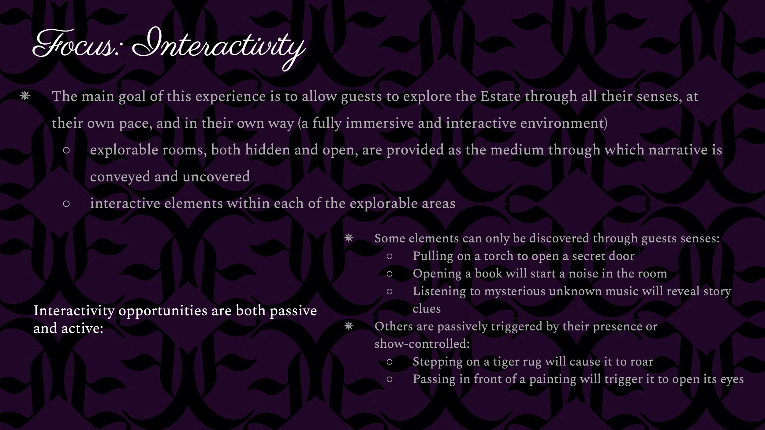 The most important goal of this experience is to immerse Guests through the use of interactivity that includes all their senses and levels of capability. A fully immersive and interactive environment is one that allows Guests to discover as much or