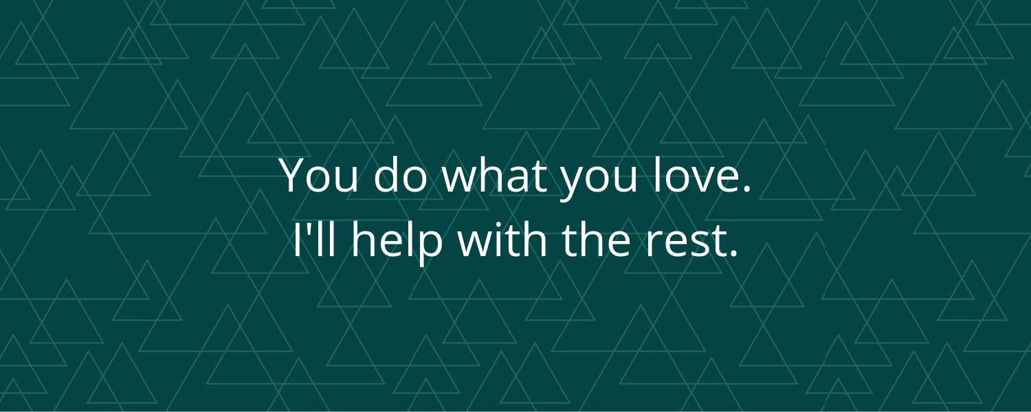 You do what you love. I'll help with the rest. v3.png