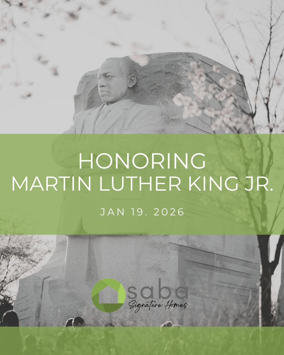Statue of Martin Luther King Jr. at the Martin Luther King Jr. Memorial, with cherry blossom trees in the foreground, overlaid with green banners containing text about honoring Martin Luther King Jr. on January 19, 2026, and the logo for Saba Signature Homes.