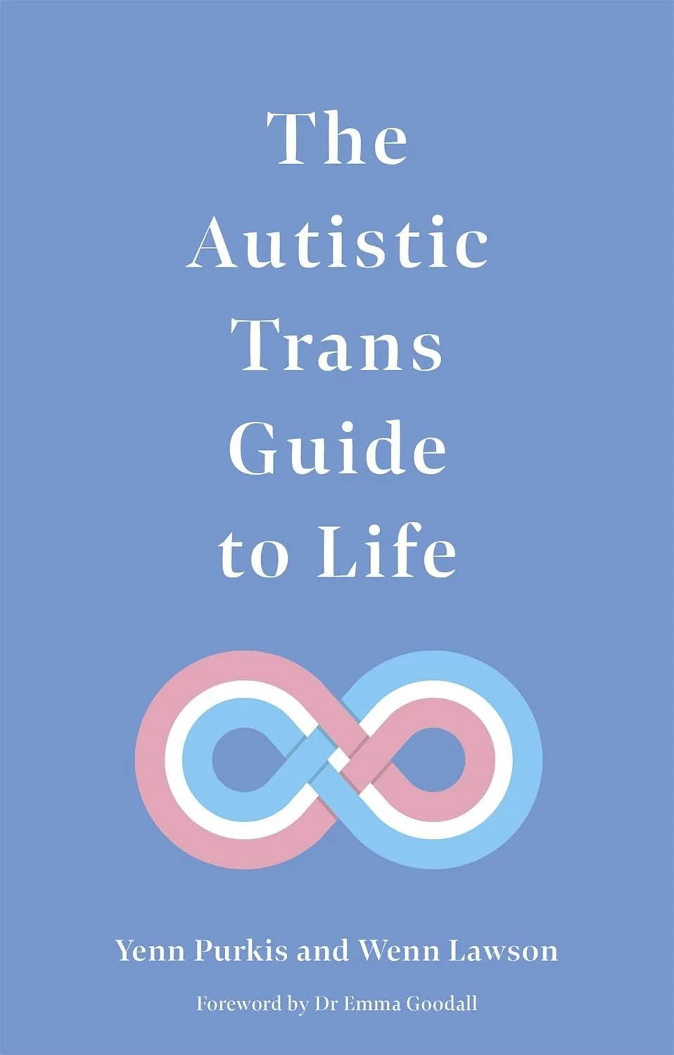 on a blue background is the title The Autistic Trans Guide to Life. Underneath is a picture of an infinity symbol in the colours of the transgender flag.