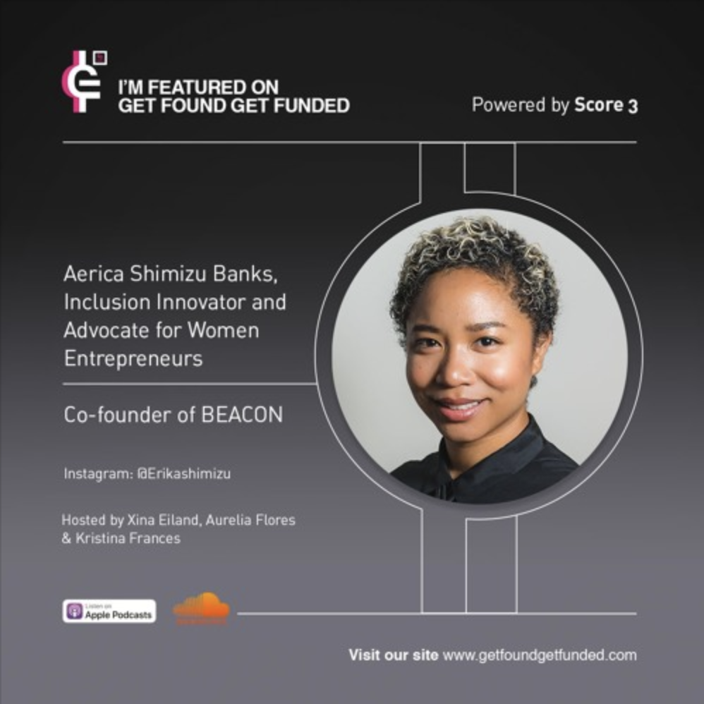  Aerica Shimizu Banks is interviewed on the podcast ‘Get Found, Get Funded’ and speaks about advocating for women of color entrepreneurs - via SoundCloud.  