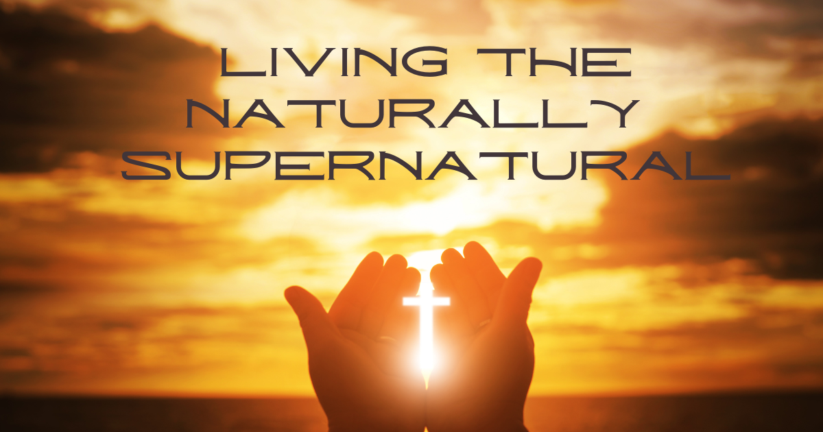Living the Naturally Supernatural