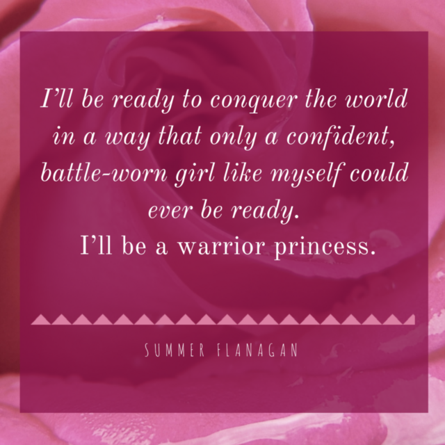 I’ll-be-ready-to-conquer-the-world-in-a-way-that-only-a-confident-battle-worn-girl-like-myself-could-ever-be-ready.-I’ll-be-a-warrior-princess..png