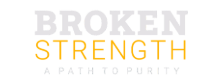 Broken Strength | A Path to Purity