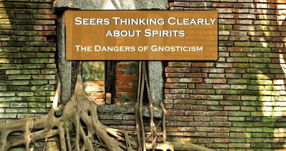 Think Clearly about Spirits: Dangers of Gnosticism