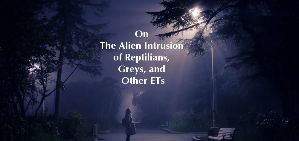 On the Alien Intrusion of Reptilians, Greys, and other ETs