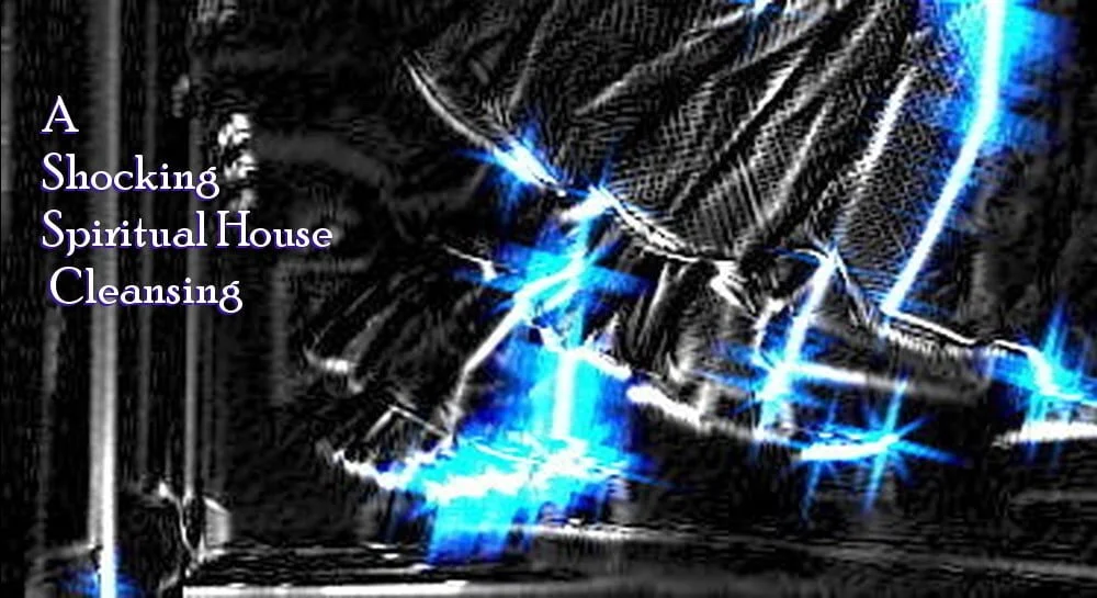 A Shocking House Cleansing