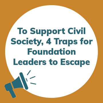 To Support Civil Society, 4 Traps for Foundation Leaders to Escape
