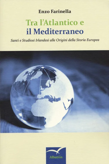 Tra l'Atlantico e il Mediterraneo. Santi e studiosi irlandesi alle origini della storia europea.