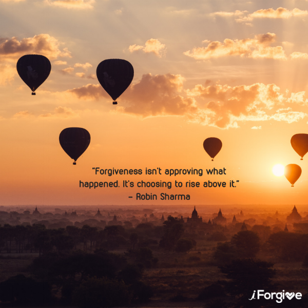 Forgiveness isn’t approving what happened. It’s choosing to rise above it. - Robin Sharma.png