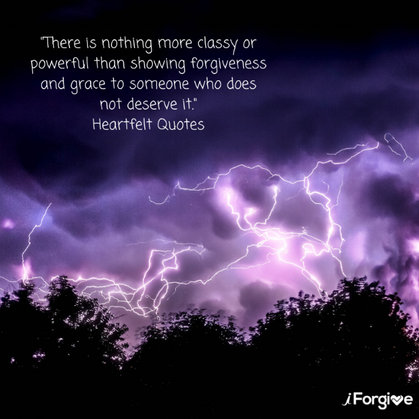 There is nothing more classy or powerful than showing forgiveness and grace to someone who does not deserve it.- Heartfelt Quotes.png