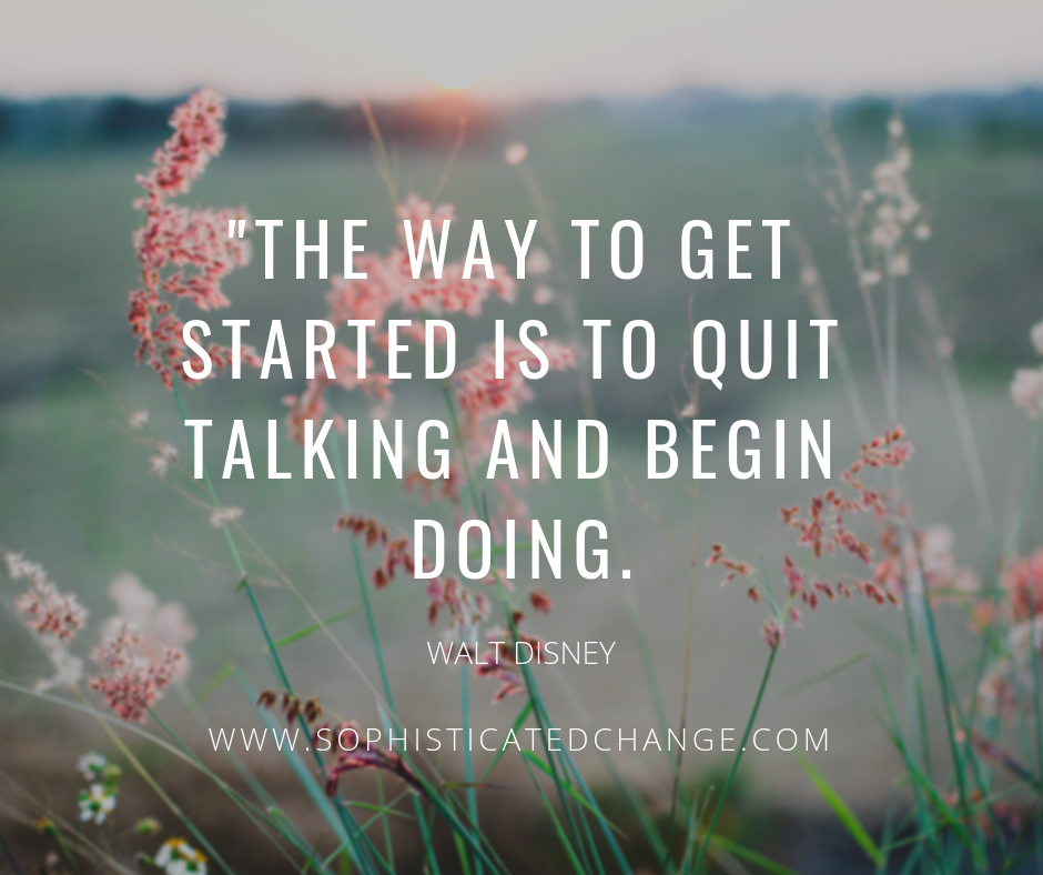 _The way to get started is to quit talking and begin doing..png