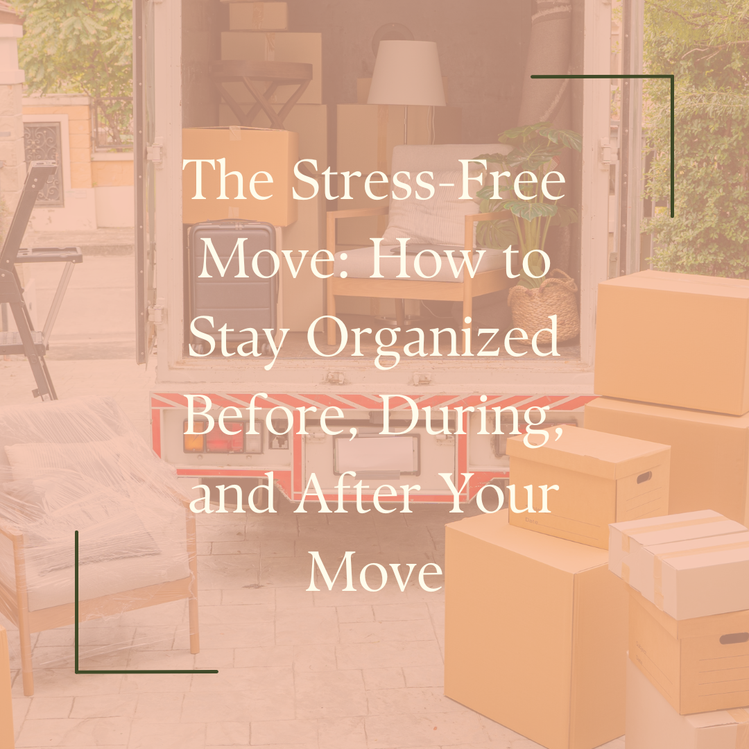 The Stress-Free Move: How to Stay Organized Before, During, and After Your Move