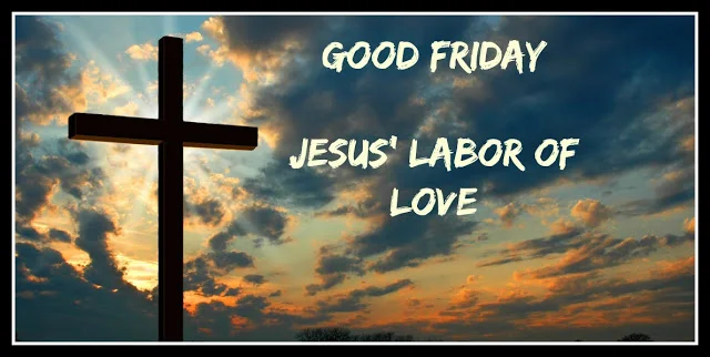 Good Friday: Jesus' Labor of Love