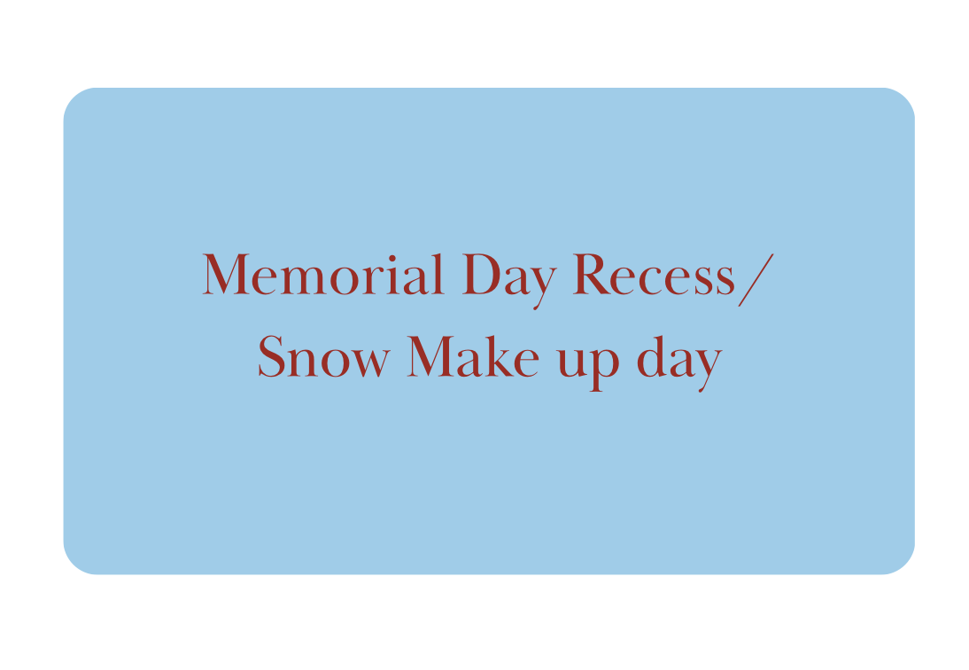 Memorial Day Recess (TBD, possible snow make up day)