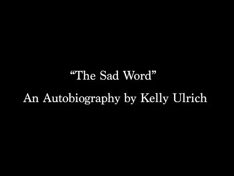 THE SAD WORD- AUTOBIOGRAPHY BY KELLY ULRICH