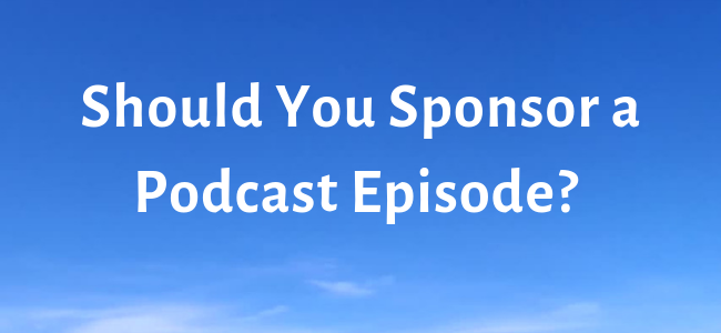 Should You Sponsor a Podcast Episode_.png