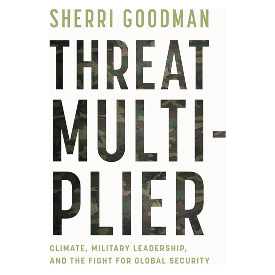 Threat Multiplier: Climate,  Military Leadership, and the Fight for Global Security with Sherri Goodman
