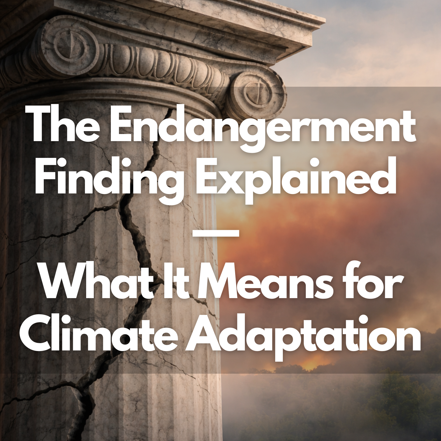 The Endangerment Finding Explained — and What It Means for Climate Adaptation