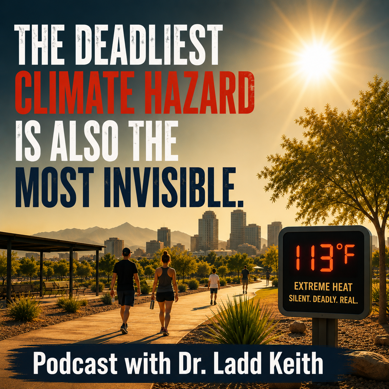 Extreme Heat: The Deadliest Climate Hazard Is Also the Most Invisible with Dr. Ladd Keith