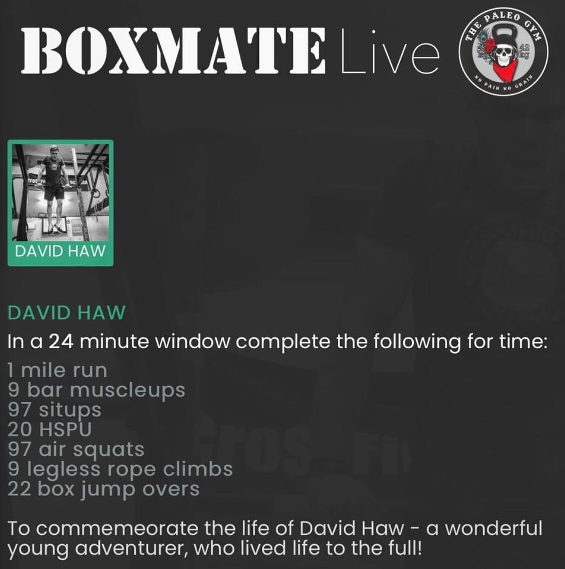 This Saturday, 18th, we will be doing a workout for David Haw who used to be a member of our gym. He was a brilliant young adventurer who lived life to the full.  He recently lost his life and we will commemorate him, with a workout I think he would 