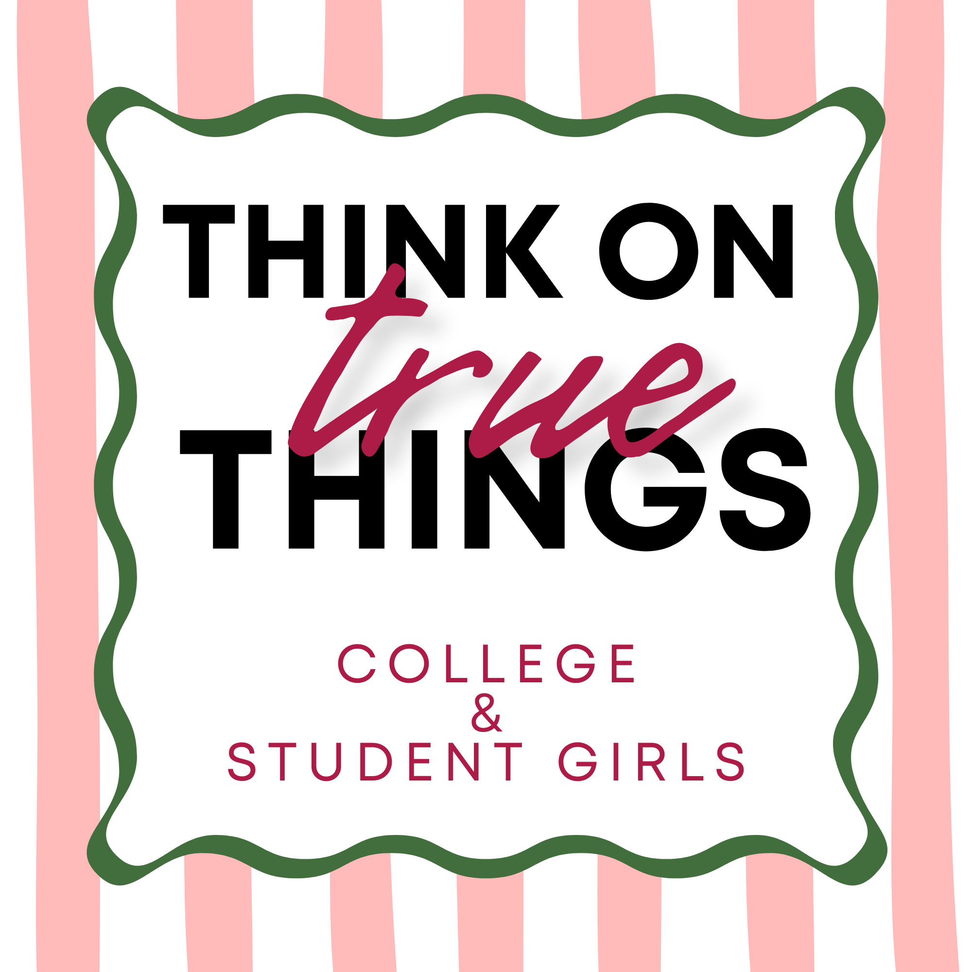Think on True Things, College &amp; Student Girls