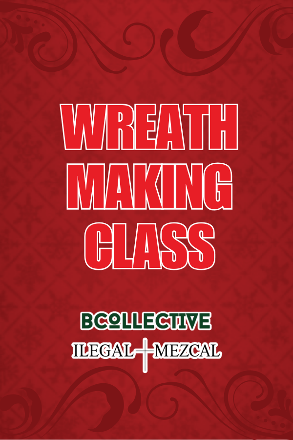 Wreath Making Class with BCollevtive &amp; Ilegal Mezcal (21+)