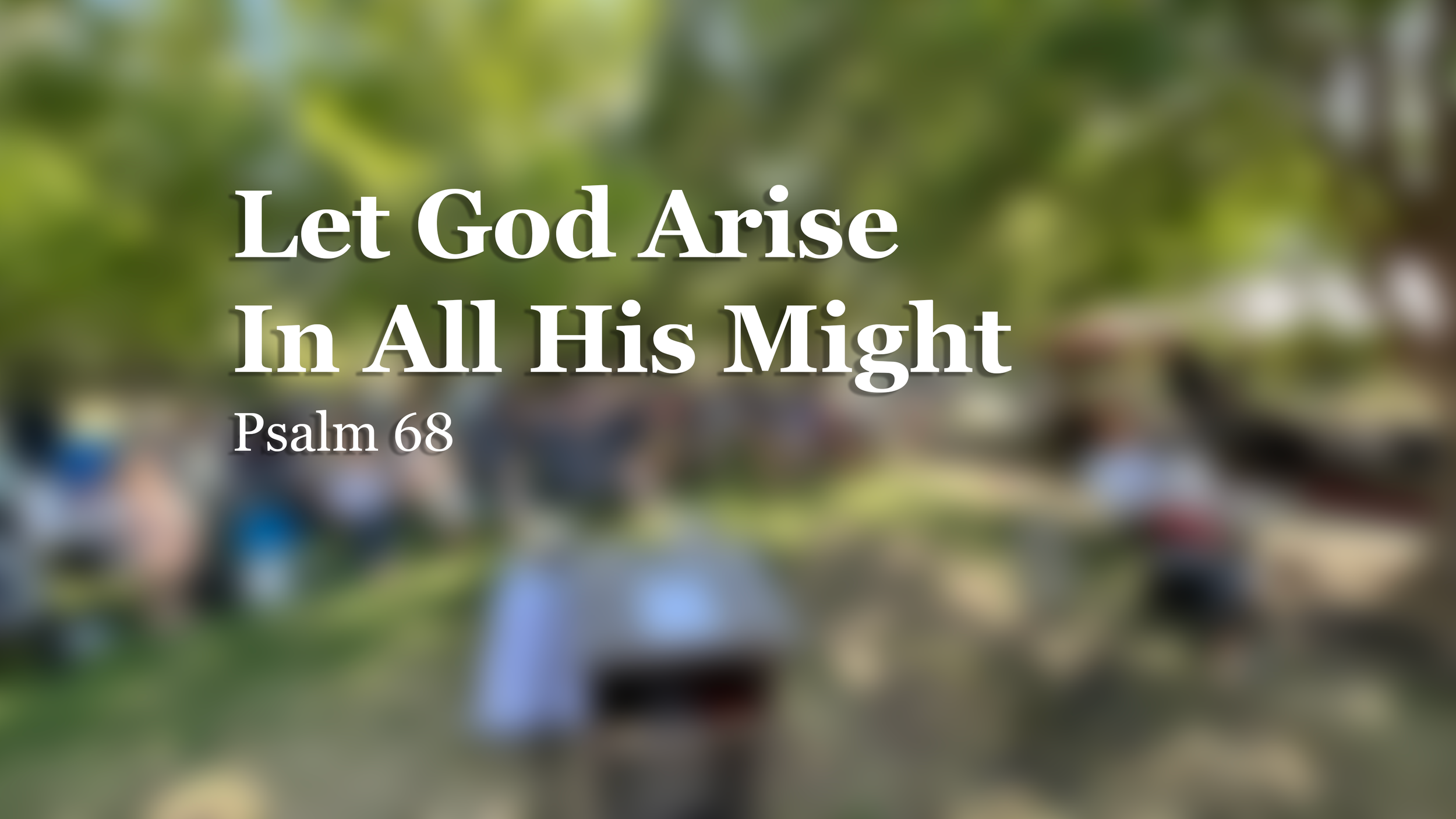 Let God Arise In All His Might! • Psalm 68