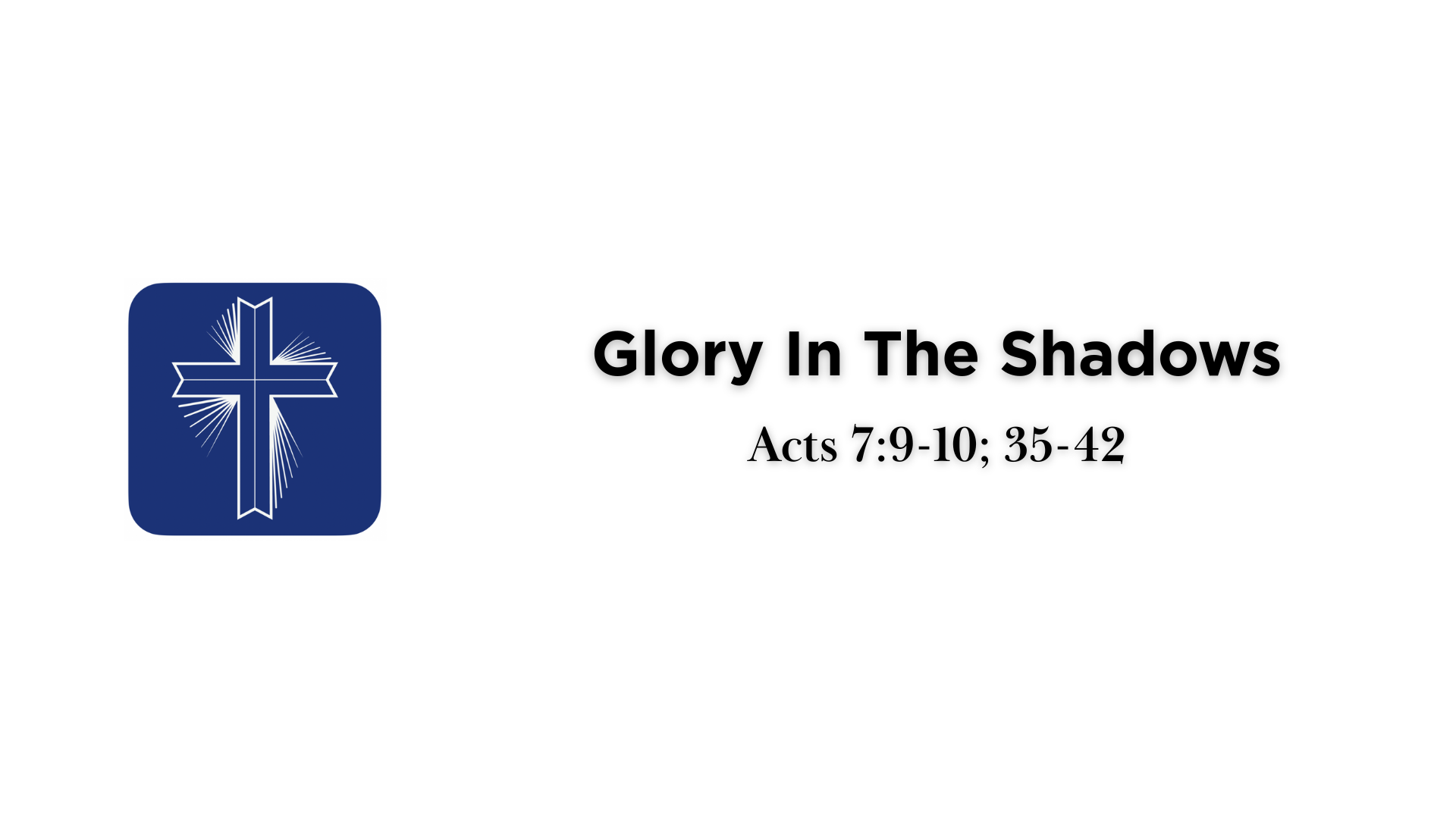 Glory In The Shadows • Acts 7:9-10; 35-42
