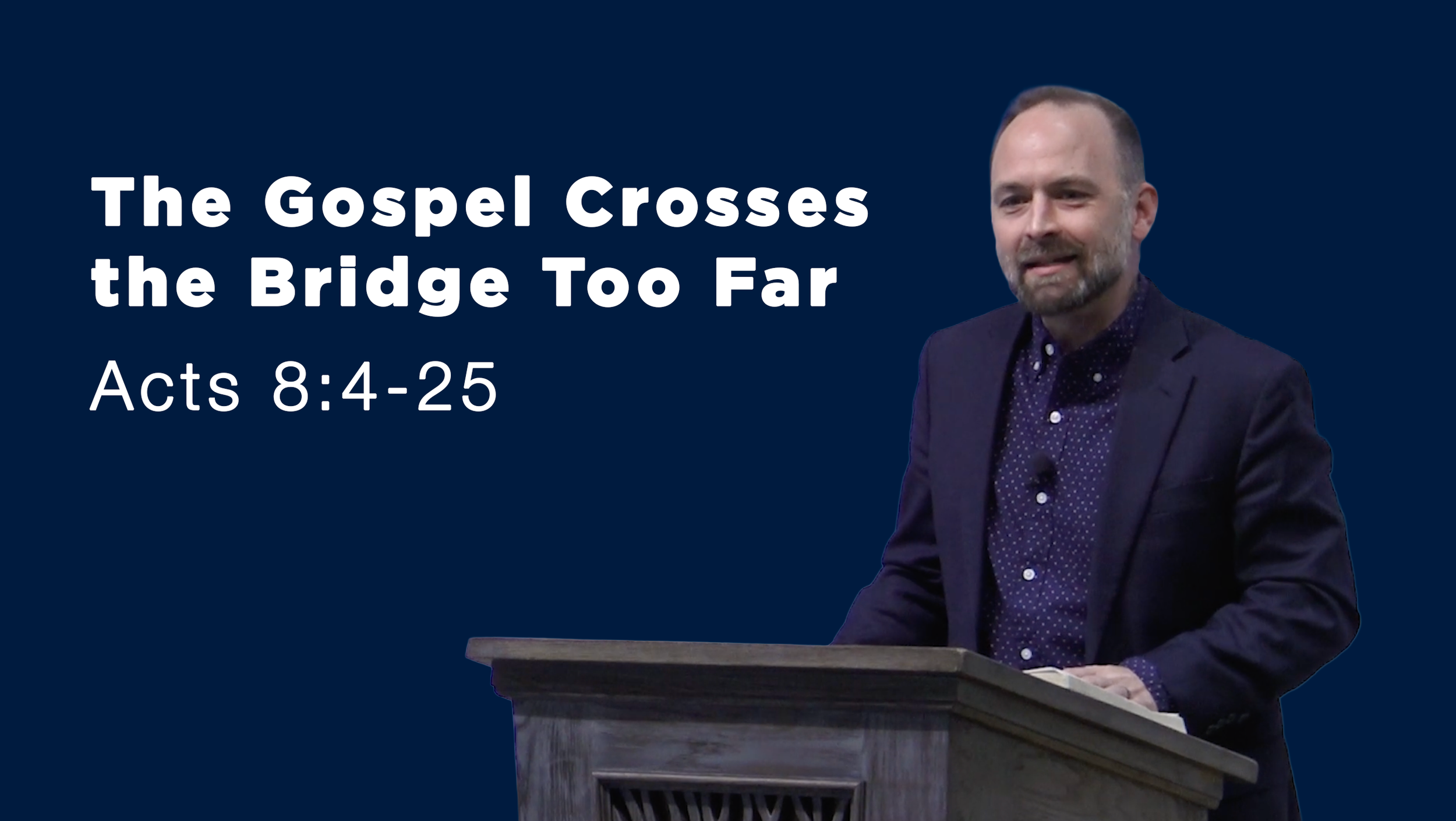 The Gospel Crosses the Bridge Too Far • Acts 8:4-25